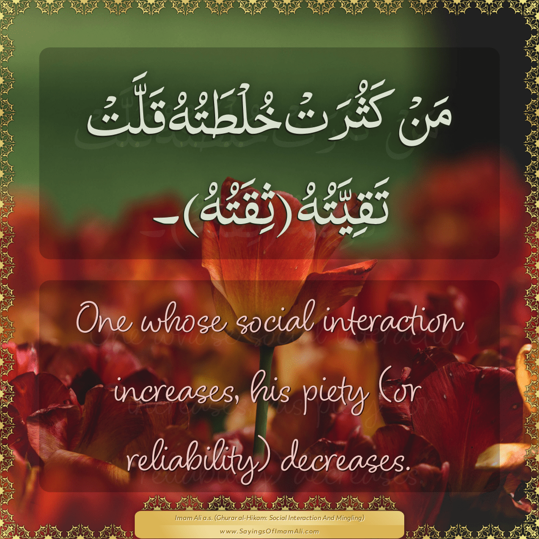 One whose social interaction increases, his piety (or reliability)...